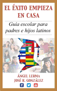 El Exito Empieza en Casa: Guia escolar para padres e hijos latinos