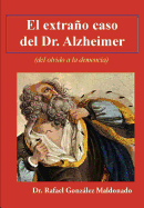 El extrao caso del Dr. Alzheimer: (del olvido a la demencia)