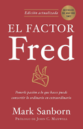 El Factor Fred: Ponerle Pasin a Lo Que Haces Puede Convertir Lo Ordinario En Ex Traordinario / The Fred Factor