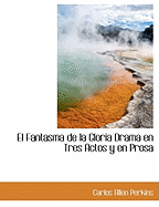 El Fantasma de La Gloria Drama En Tres Actos y En Prosa