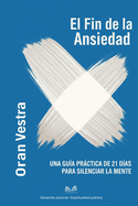 El Fin de la Ansiedad: Una Gu?a Prctica de 21 D?as para Silenciar la Mente