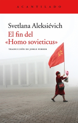 El Fin del Homo Sovieticus - Aleksievich, Svetlana