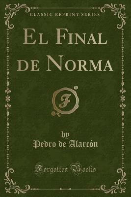 El Final de Norma (Classic Reprint) - Alarcon, Pedro De