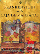 El Frankenstein de la caja de manzanas: Una historia posiblemente verdadera de los or?genes del monstruo