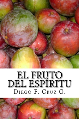 El Fruto del Espiritu: La Habilidad Para Relacionarnos Con Las Personas y Ser Buen Testigo de Cristo - Cruz G, Dr Diego F