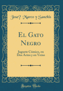 El Gato Negro: Juguete Comico, En DOS Actos y En Verso (Classic Reprint)