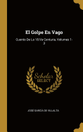 El Golpe En Vago: Cuento de La 18.Va Centuria, Volumes 1-3