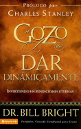 El Gozo de Dar Dinamicamente: Invirtiendo En Bendiciones Eternas - Bright, Bill, and Stanley, Charles, Dr. (Preface by)