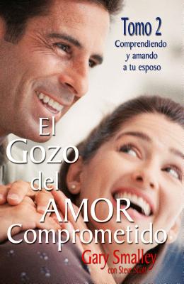 El Gozo del Amor Comprometido: Tomo 2 - Smalley, Gary, Dr., and Scott, Steve