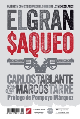 El gran saqueo: Qui?nes y c?mo se robaron el dinero de los venezolanos - Tarre, Marcos, and Tablante, Carlos