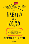 El Hbito del Logro / The Achievement Habit: Stop Wishing, Start Doing, and Take Command of Your Life: Alcanza Tu Maximo Potencial Y Toma El Control de Tu Vida