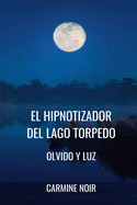 El Hipnotizador del lago Torpedo: Olvido y Luz: Crimen de ficci?n basado en la Hipnosis y la Psicolog?a Oscura