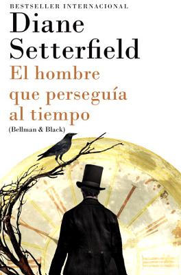 El Hombre Que Persegua Al Tiempo: (bellman & Black--Spanish-Language Edition) - Setterfield, Diane