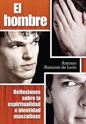 El Hombre: Reflexiones Sobre La Espiritualidad E Identidad Masculinas - Ram?rez de Le?n, Antonio