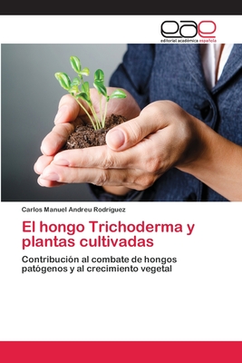 El Hongo Trichoderma y Plantas Cultivadas - Andreu Rodr?guez, Carlos Manuel