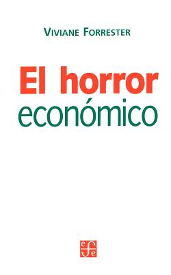 El Horror Economico - Forrester, Viviane, and Zadunaisky, Daniel (Translated by)