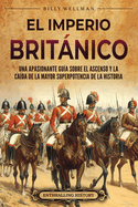 El Imperio britnico: Una apasionante gua sobre el ascenso y la cada de la mayor superpotencia de la historia