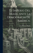 El imperio del Brasil ante la democracia de Ame rica;