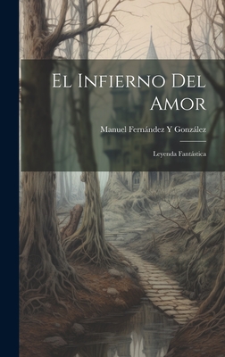 El Infierno Del Amor: Leyenda Fantstica - Gonzlez, Manuel Fernndez Y