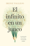 El Infinito En Un Junco / Infinity in a Reed: The Invention of Books in the Anci Ent World