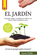 El jardn: Una gua rpida y sencilla para cultivar verduras, frutas y hierbas en casa. Crea tu propio patio trasero!