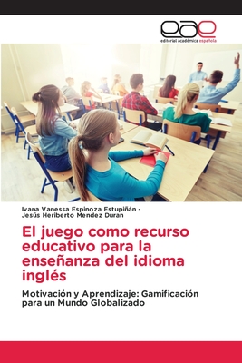 El juego como recurso educativo para la enseanza del idioma ingl?s - Espinoza Estupin, Ivana Vanessa, and Mendez Duran, Jess Heriberto