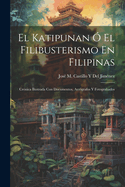 El Katipunan  El Filibusterismo En Filipinas: Crnica Ilustrada Con Documentos, Autgrafos Y Fotograbados