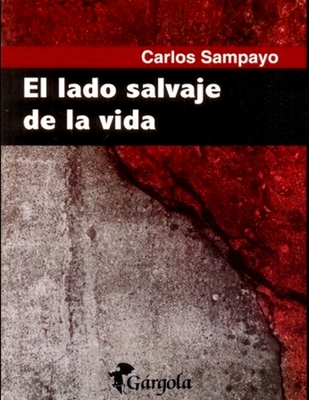 El lado salvaje de la vida: Novela - Sampayo, Carlos