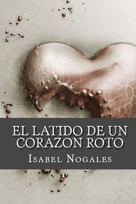 El Latido de Un Corazon Roto - Nogales Naharro, Isabel