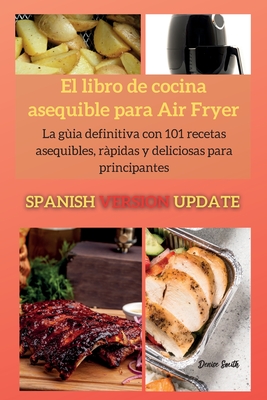 El libro de cocina asequible para Air Fryer: La gua definitiva con 79 recetas asequibles, rpidas y deliciosas para principiantes - Smith, Denise