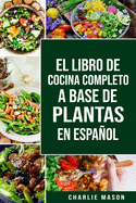 El Libro de Cocina Completo a Base de Plantas En Espaol