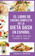 El libro de cocina completo de la dieta Dash en espaol / The complete Dash diet cookbook in Spanish