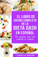 El libro de cocina completo de la dieta Dash en espaol / The complete Dash diet cookbook in Spanish