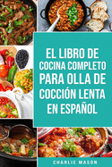 El Libro De Cocina Completo Para Olla de Cocci?n Lenta En Espaol