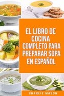 El Libro de Cocina Completo Para Preparar Sopa En Espaol