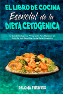 El Libro De Cocina Esencial De La Dieta Cetognica: La Gua Definitiva Para Principiantes Para Mantener Un Estilo De Vida Saludable Con La Dieta Cetognica (The Essential Keto Diet Cookbook)