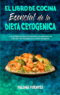 El Libro De Cocina Esencial De La Dieta Cetog?nica: La Gu?a Definitiva Para Principiantes Para Mantener Un Estilo De Vida Saludable Con La Dieta Cetog?nica (The Essential Keto Diet Cookbook)