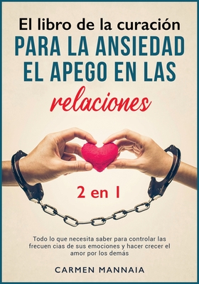 El libro de la curacin para la ansiedad, el apego en las relaciones [2 libros en 1]: Todo lo que necesita saber para controlar las frecuencias de sus emociones y hacer crecer el amor por los dems [Attachment Disorder and Anxiety in Relationships, Spani - Mannaia, Carmen