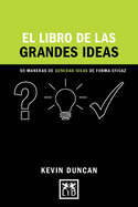 El Libro de Las Grandes Ideas: 50 Maneras de Generar Ideas de Forma Eficaz