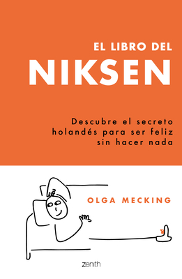 El Libro del Niksen: Descubre El Secreto Holand?s Para Ser Feliz Sin Hacer NADA - Mecking, Olga