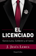 El Licenciado: Garca Luna, Caldern Y El Narco