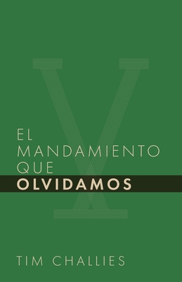 El mandamiento que olvidamos - Challies, Tim