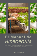 El Manual de Hidropon?a: Una Gu?a Completa para la Jardiner?a Sostenible Sin Suelo