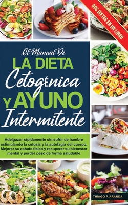 El manual de LA DIETA CETOG?NICA Y AYUNO INTERMITENTE: Adelgazar rpidamente sin sufrir de hambre estimulando la cetosis y la autofagia del cuerpo. Mejora tu estado f?sico y Pierdes peso rapidamente - Aranda, Thiago Palacios