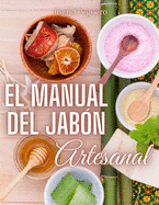 El Manual del Jabn Artesanal: Aprende ha Hacer tus Propios Jabones Naturales desde tu Casa