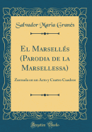 El Marselles (Parodia de la Marsellessa): Zarzuela En Un Acto y Cuatro Cuadros (Classic Reprint)