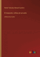 El mascoto: cr?tica en un acto: cr?tica en un acto