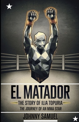 El Matador: THE STORY OF ILIA TOPURIA : The journey of an MMA star - Samuel, Johnny