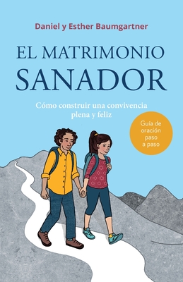 El matrimonio sanador: C?mo construir una convivencia plena y feliz - Baumgartner, Esther, and Huber, Claudia (Illustrator), and Baumgartner, Daniel