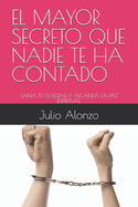 El Mayor Secreto Que Nadie Te Ha Contado: Sana Tu Soledad Y Alcanza La Paz Espiritual